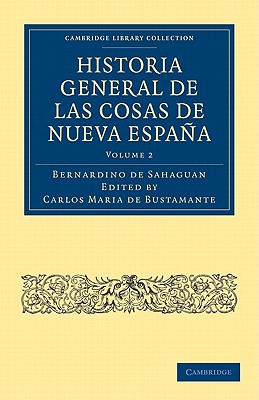 Historia General de las Cosas de Nueva Espaa - Sahagn, Bernardino de, and Bustamante, Carlos Maria de (Editor)