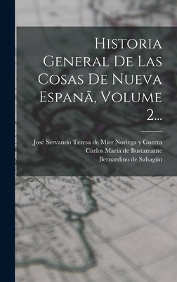 Historia General de Las Cosas de Nueva Espan?, Volume 2... - Sahagn, Bernardino de, and Carlos Mar?a de Bustamante (Creator), and Jos? Servando Teresa de Mier Noriega Y (Creator)