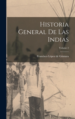 Historia general de las Indias; Volume 2 - Lpez de Gmara, Francisco