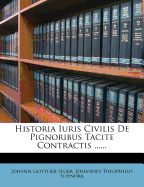 Historia Iuris Civilis de Pignoribus Tacite Contractis ......