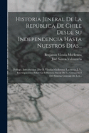 Historia Jeneral De La Repblica De Chile Desde Su Independencia Hasta Nuestros Dias...: Prlogo. Introduccion [por B. Vicua Mackenna] Lastarria, J. V. Investigaciones Sobre La Influencia Social De La Conquista I Del Sistema Colonial De Los...