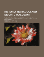 Historia Meriadoci and de Ortu Waluuanii: Two Arthurian Romances of the XIIIth Century, in Latin Prose (Classic Reprint)