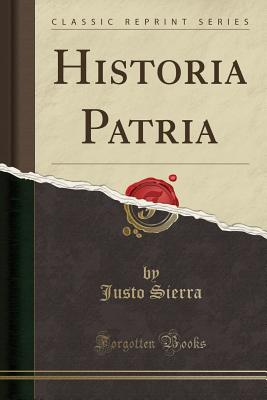 Historia Patria (Classic Reprint) - Sierra, Justo