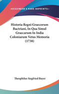 Historia Regni Graecorum Bactriani, in Qua Simul Graecarum in India Coloniarum Vetus Memoria (1738)