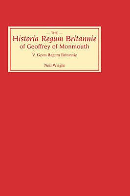 Historia Regum Britannie of Geoffrey of Monmouth V: The Gesta Regum Britannie - Wright, Neil (Editor)