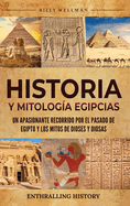 Historia y Mitologa Egipcias: Un apasionante recorrido por el pasado de Egipto y los mitos de dioses y diosas