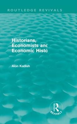 Historians, Economists, and Economic History (Routledge Revivals) - Kadish, Alon