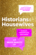 Historians on Housewives: Fashion, Performance, and Power on Bravo Reality TV