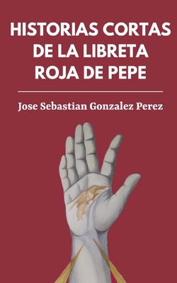 Historias cortas de la libreta roja de Pepe - Gonzalez Perez, Swietenia Valentina (Editor), and Estrada Orozco, Valeria (Illustrator), and Gonzalez Perez, Jose Sebastian