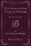 Historias de Luis Velez de Guevara: Relatadas a la Juventud (Classic Reprint)
