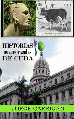 Historias No autorizadas De Cuba - Carrigan, Jorge