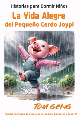 Historias para Dormir Nios: La Vida Alegre del Pequeo Cerdo Joypi: Fbulas Ilustradas de Aventuras del Zodiaco Chino: Libro 12 - Geng, Tom