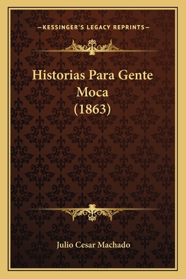 Historias Para Gente Moca (1863) - Machado, Julio Cesar