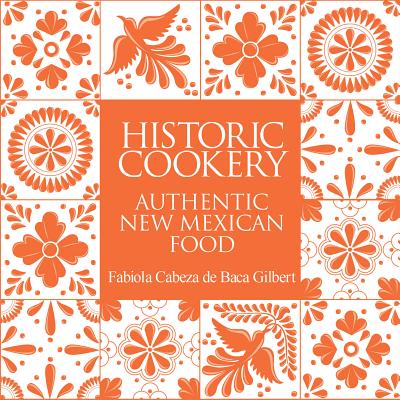 Historic Cookery, Reissue: Authentic New Mexican Food - Gilbert, Fabiola