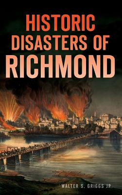 Historic Disasters of Richmond - Griggs, Walter S