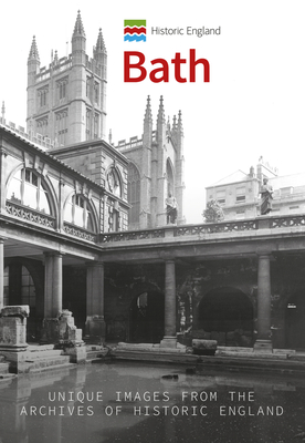 Historic England: Bath: Unique Images from the Archives of Historic England - McNeill-Ritchie, Simon, and Historic England (Contributions by)