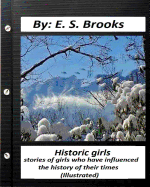 Historic girls: stories of girls who have influenced the history of their times: (Illustrated)