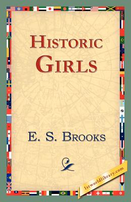 Historic Girls - Brooks, Elbridge Streeter, and Brooks, E S, and 1st World Library (Editor)