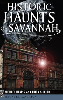 Historic Haunts of Savannah - Harris, Michael, and Sickler, Linda