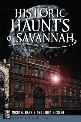 Historic Haunts of Savannah - Harris, Michael, and Sickler, Linda