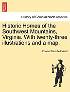 Historic Homes of the Southwest Mountains, Virginia. with Twenty-Three Illustrations and a Map. - Scholar's Choice Edition