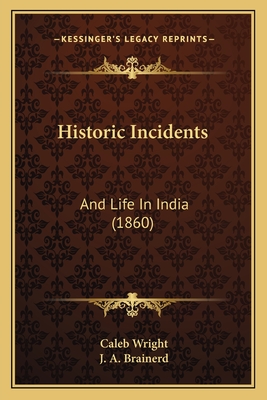 Historic Incidents: And Life in India (1860) - Wright, Caleb, and Brainerd, J A