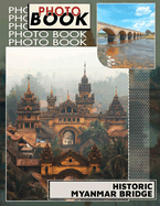 Historic Myanmar Bridge Photo Book: Explore Stunning Snapshots of Iconic Structures in Myanmar's Rich History with 40 Captivating Images