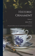 Historic Ornament: Treatise On Decorative Art and Architectural Ornament; Volume 1