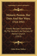 Historic Paxton, Her Days And Her Ways, 1722-1913: Family Recipes Contributed By The Woman's Aid Society Of Paxton Church (1913)