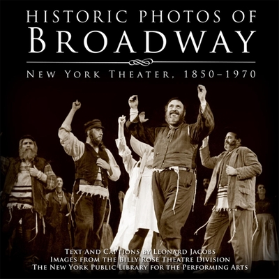 Historic Photos of Broadway: New York Theater 1850-1970 - Jacobs, Leonard (Text by)