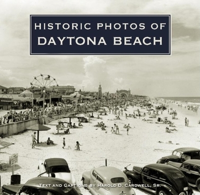 Historic Photos of Daytona Beach - Cardwell, Harold D (Text by)