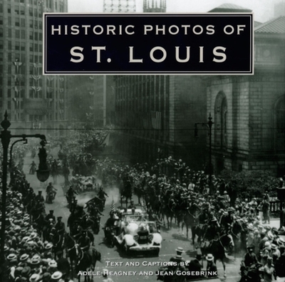 Historic Photos of St. Louis - Heagney, Adele (Text by), and Gosebrink, Jean (Text by)