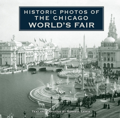 Historic Photos of the Chicago World's Fair - Lewis, Russell (Text by)