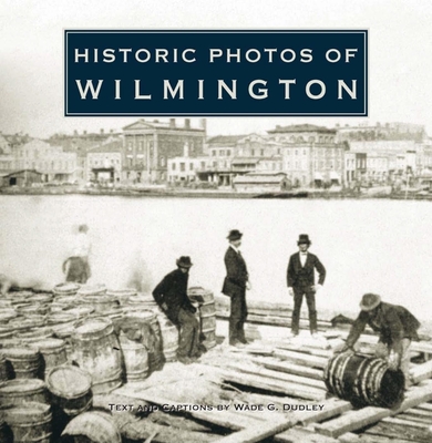 Historic Photos of Wilmington - Dudley, Wade G (Text by)