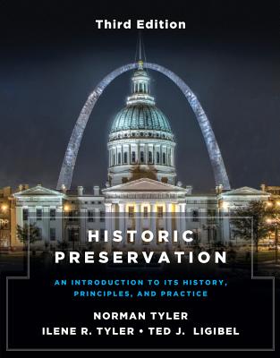Historic Preservation, Third Edition: An Introduction to Its History, Principles, and Practice - Tyler, Norman, PhD, and Tyler, Ilene R, and Ligibel, Ted J, PhD
