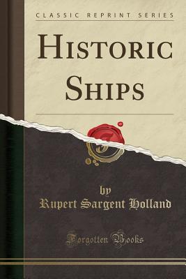 Historic Ships (Classic Reprint) - Holland, Rupert Sargent