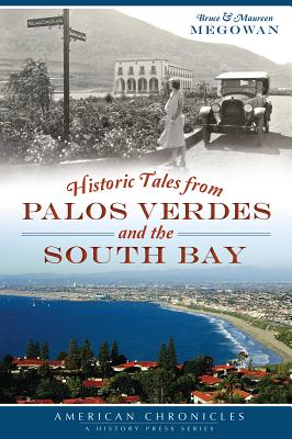 Historic Tales from Palos Verdes and the South Bay - Megowan, Bruce, and Megowan, Maureen