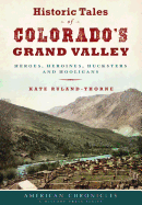 Historic Tales of Colorado's Grand Valley: Heroes, Heroines, Hucksters and Hooligans