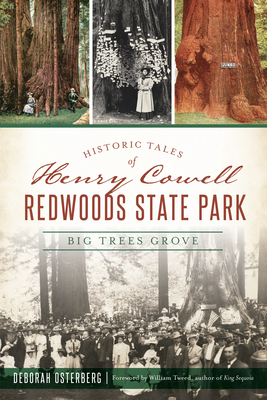 Historic Tales of Henry Cowell Redwoods State Park: Big Trees Grove - Osterberg, Deborah, and Tweed - Author of King Sequoia, William (Foreword by)