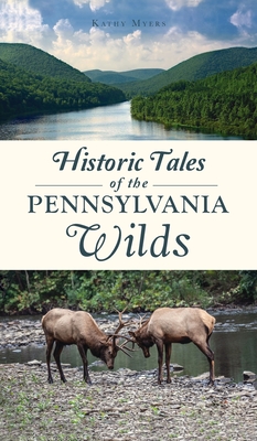 Historic Tales of the Pennsylvania Wilds - Myers, Kathy