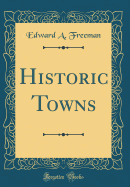Historic Towns (Classic Reprint)