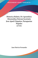 Historica Relatio, de Apostolicis Missionibus Patrum Societatis Jesu Apud Chiquitos, Paraquariae Populos (1733)