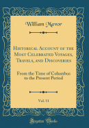 Historical Account of the Most Celebrated Voyages, Travels, and Discoveries, Vol. 11: From the Time of Columbus to the Present Period (Classic Reprint)