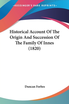 Historical Account Of The Origin And Succession Of The Family Of Innes (1820) - Forbes, Duncan