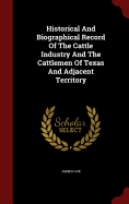 Historical And Biographical Record Of The Cattle Industry And The Cattlemen Of Texas And Adjacent Territory