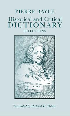 Historical and Critical Dictionary: Selections - Bayle, Pierre, and Popkin, Richard H (Translated by)