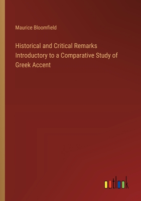 Historical and Critical Remarks Introductory to a Comparative Study of Greek Accent - Bloomfield, Maurice