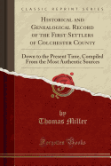 Historical and Genealogical Record of the First Settlers of Colchester County: Down to the Present Time, Compiled from the Most Authentic Sources (Classic Reprint)