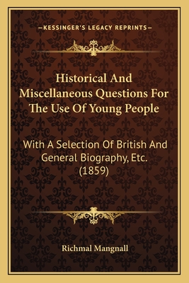 Historical And Miscellaneous Questions For The Use Of Young People: With A Selection Of British And General Biography, Etc. (1859) - Mangnall, Richmal