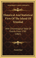 Historical and Statistical View of the Island of Trinidad: With Chronological Table of Events from 1782 (1865)